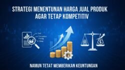 Strategi Menentukan Harga Jual Produk Agar Tetap Kompetitif Namun Tetap Memberikan Keuntungan