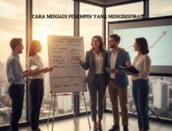 Cara Menjadi Pemimpin Yang Menginspirasi Dan Mampu Meningkatkan Loyalitas Karyawan Secara Alami