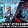 Masa Depan E-Voting Di Indonesia Antara Kemajuan Teknologi Dan Tantangan Keamanan Siber